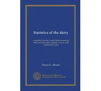 Statistics of the dairy: compiled from the United States census for 1900, and from other reliable sources, with explanatory notes