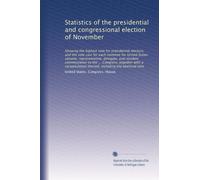 Statistics of the presidential and congressional election of November: Showing the highest vote for presidential electors, and the vote cast for each ... including the electoral vote: Volume 1
