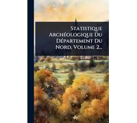 Statistique ArchÃ(c)ologique Du DÃ(c)partement Du Nord, Volume 2...