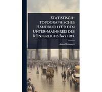 Statistisch-topographisches Handbuch fÃ1/4r den Unter-Mainkreis des Königreichs Bayern.