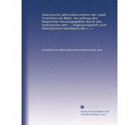Statistische jahresübersichten der stadt Frankfurt am Main. Im auftrag des Magistrats herausgegeben durch das Statistische amt ... Ergänzungsheft zum ... der stadt Frankfurt a. Main: Volume 1