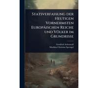 Statsverfassung der Heutigen Vornehmsten Europäischen Reiche und Völker im Grundrisse