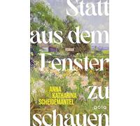 Statt aus dem Fenster zu schauen: | Umwerfend schöner Roman über Aufbruch, Freiheit und das Glück, sich selbst zu finden