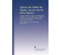 Statue de l'abbé de l'Épée, ocuvre de M. Félix Martin: Compte-rendu de la séance d'inauguration présidée le 14 mai 1879, dans la salle des exercices ... nationale des sourds-muets de Paris