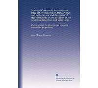 Statue of Governor Francis Harrison Pierpont. Proceedings in Statuary Hall and in the Senate and the House of representatives on the occasion of the ... direction of the Joint committee on printing