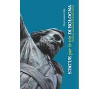 Statue per le vie di Bologna: Sculture e monumenti del centro storico (Città e cultura)