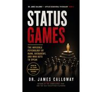 Status Games: The Invisible Psychology of Rank, Hierarchy, and Who Gets to Speak: 3 (Dr. James Calloway: Applied Behavioral Psychology)