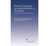 Status of property tax administration in the States: Compilation of State responses to survey