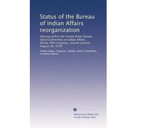 Status of the Bureau of Indian Affairs reorganization: Hearing before the United States Senate, Select Committee on Indian Affairs, Ninety-fifth Congress, second session. August 16, 1978