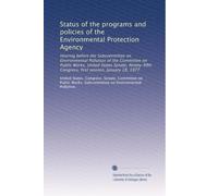 Status of the programs and policies of the Environmental Protection Agency: Hearing before the Subcommittee on Environmental Pollution of the ... Congress, first session, January 18, 1977