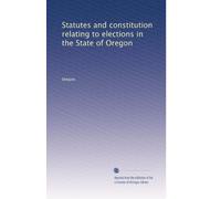 Statutes and constitution relating to elections in the State of Oregon: Volume 2
