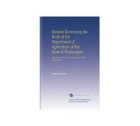 Statutes Governing the Work of the Department of Agriculture of the State of Washington: With Some Rules and Regulations for Their Enforcement.