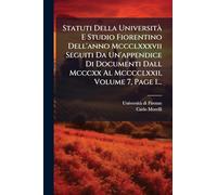 Statuti Della UniversitÃ E Studio Fiorentino Dell'anno Mccclxxxvii Seguiti Da Un'appendice Di Documenti Dall Mcccxx Al Mcccclxxii, Volume 7, Page 1...