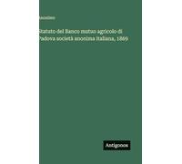 Statuto del Banco mutuo agricolo di Padova società anonima italiana, 1869