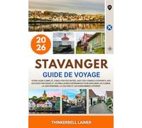 STAVANGER GUIDE DE VOYAGE 2026: Votre guide complet, conçu par des initiés, avec des conseils d'experts, des astuces pratiques et les meilleures ... la culture et les randonnées côtières