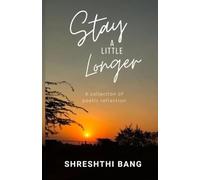 Stay A Little Longer: A Collection Of Poetic Reflection