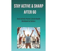 Stay Active & Sharp After 60: Daily Planner & Brain Health Workbook for Seniors to Improve Memory, Stay Fit & Build Healthy Routines