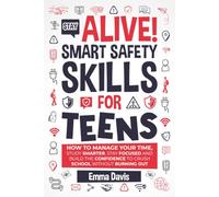Stay Alive! Smart Safety Skills For Teens: How To Stay Safe Online And In Real Life, Outsmart Danger, Build Street Smarts, And Make Confident Choices In A Risky World