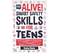 Stay Alive! Smart Safety Skills For Teens: How To Stay Safe Online And In Real Life, Outsmart Danger, Build Street Smarts, And Make Confident Choices In A Risky World