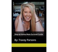 Stay-at-Home Mom Survival Guide: By: Tracey Parsons
