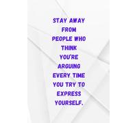 Stay away from people who think you're arguing every time you try to express yourself.: Positive Mind, Good Vides, Great Life: Lined Inspirational Journal Notebook (100 Pages Motivational Notebook)