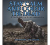 Stay Calm and Color the Dead: A Zombie Coloring Bok for Grownups