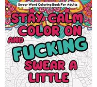 Stay Calm, Color On, and Fucking Swear A Little - Swear Word Adult Coloring Book: Cool Mandala Coloring Pages | Sweary Words Coloring Book | Vulgar Adult Coloring Book