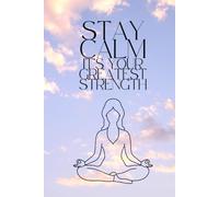 Stay Calm It's Your Greatest Strength: Motivational and Inspirational Notebook