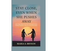 STAY CLOSE, EVEN WHEN SHE PUSHES AWAY: How Single Moms Can Stay Connected to Their Teenage Daughters Without Losing Their Minds