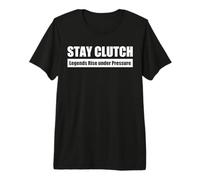 Stay Clutch Mantente Firme - Las Leyendas Nacen bajo presión Camiseta Premium
