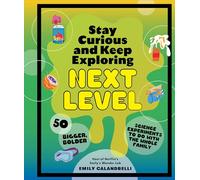 Stay Curious and Keep Exploring: Next Level: 50 Bigger, Bolder Science Experiments to Do with the Whole Family