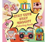 Stay Cute Stay Groovy Coloring Book: Playful patterns, groovy graphics, and ultra-cute designs, this coloring book is perfect for teens, adults, and ... Packed with 52 bold and easy illustrations