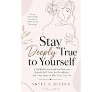 Stay deeply true to Yourself: A 100 Reflection Guide for Women to Rebuild Self-Trust, Set Boundaries, and Come Home to Who They Truly Are