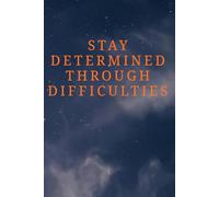 Stay Determined Through Difficulties: A Motivational Journal For Building Mental Strength, Productivity, Positive Mindset, And Daily Journaling For Teens and Adults.