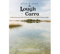 Stay & Fish: Lough Carra: A Pale Limestone Lake of Islands, Reeds and Quiet Western Light (Stay & Fish: The Western Lakes Collection)