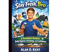 Stay Fresh, Bro: A Teen Boy’s Guide to Daily Hygiene, Grooming, and Confidence (Eseential Life Hacks and Survival Skills Guides for Modern Kids and Teens)