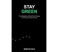 Stay Green: The Discipline of Short-Term Trading: How to Keep the Profit You Make
