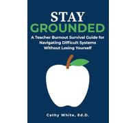 Stay Grounded: A Teacher Burnout Survival Guide for Navigating Difficult Systems Without Losing Yourself (The Sustainable Educator Series)