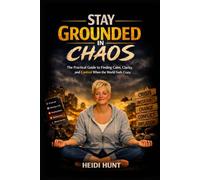 Stay Grounded in Chaos: The Practical Guide to Finding Calm, Clarity, and Control When the World Feels Crazy: Simple Tools to Stabilize Your Mind, ... Reality of Resonance Series by Heidi Hunt)