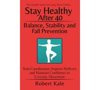 Stay Healthy After 40 - Balance, Stability and Fall Prevention: Train Coordination, Improve Reflexes and Maintain Confidence in Everyday Movement
