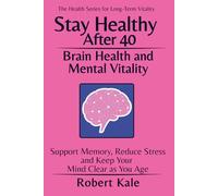 Stay Healthy After 40 - Brain Health and Mental Vitality: Support Memory, Reduce Stress and Keep Your Mind Clear as You Age