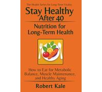 Stay Healthy After 40 - Nutrition for Long-Term Health: How to Eat for Metabolic Balance, Muscle Maintenance, and Healthy Aging