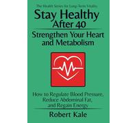 Stay Healthy After 40 - Strengthen Your Heart and Metabolism: How to Regulate Blood Pressure, Reduce Abdominal Fat, and Regain Energy