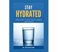 STAY HYDRATED: SIMPLE WAYS TO BOOST HEALTH, ENERGY, AND VITALITY