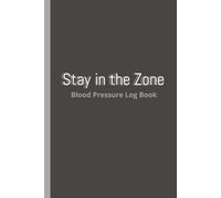 Stay in the Zone: A Daily Blood Pressure Log Book for Tracking Readings, Medications & Health Goals: Track Blood Pressure, Pulse & Medications - BONUS Pages Included for Managing Your Daily Health!