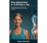Stay Independent in 10 Minutes a Day: Practical Daily Routines to Prevent Frailty, Stay Mobile, and Keep Doing What You Love - After 50 (The 10-Minute Body Fix.)