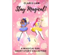 Stay Magical!: A Magical Girl Short Story Collection