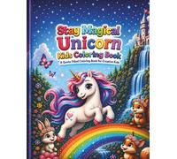 Stay Magical Unicorn Kids Coloring Book: A Quote Filled Coloring Book for Creative Kids