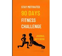 STAY MOTIVATED 90 DAYS FITNESS CHALLENGE JOURNAL NOTEBOOK: Workout Logbook and Exercise Tracker, 6x9 Notebook,100 Pages to Track Workout,Goals, Progress Build Healthy Habits, Stay inspired