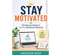 Stay Motivated: The Remote Worker’s 90-Day Resilience Playbook